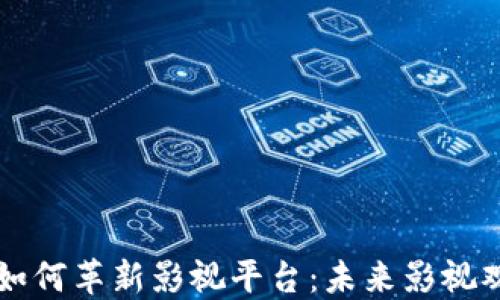 
区块链技术如何革新影视平台：未来影视观看的新潮流