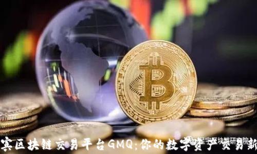 
菲律宾区块链交易平台GMQ：你的数字资产交易新选择