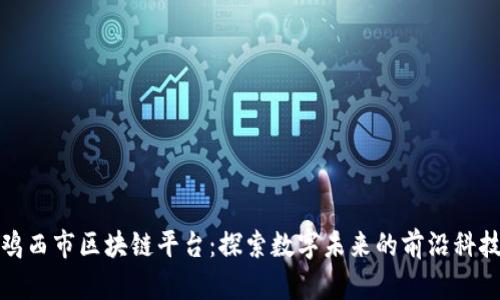 鸡西市区块链平台：探索数字未来的前沿科技