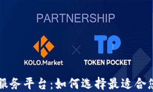 
区块链上链服务平台：如何选择最适合您的解决方案