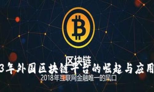 2023年外国区块链平台的崛起与应用前景