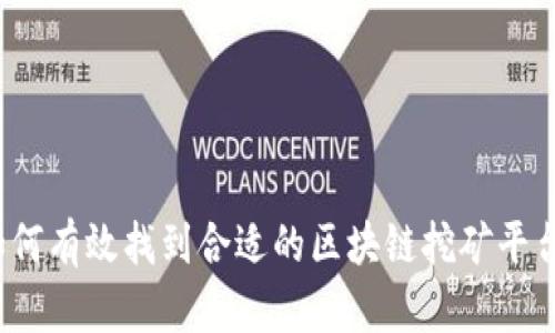 如何有效找到合适的区块链挖矿平台？