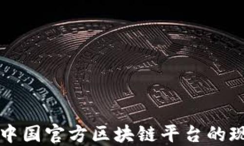 
深入探讨中国官方区块链平台的现状与未来