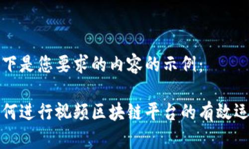 以下是您要求的内容的示例：

如何进行视频区块链平台的有效运营