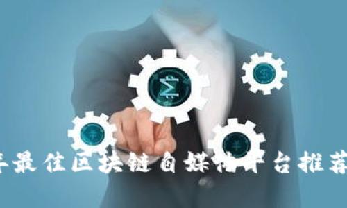 2023年最佳区块链自媒体平台推荐与分析