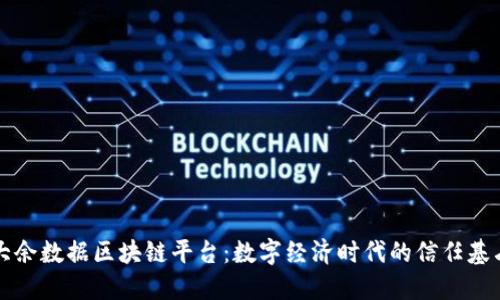 大余数据区块链平台：数字经济时代的信任基石