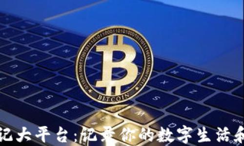 
区块链日记大平台：记录你的数字生活和资产之旅