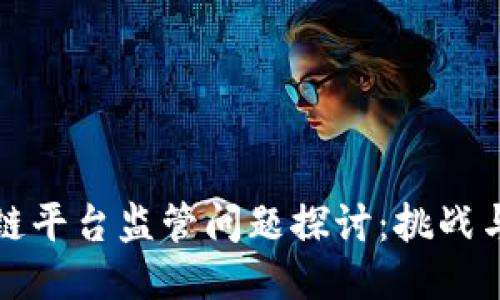 区块链平台监管问题探讨：挑战与机遇