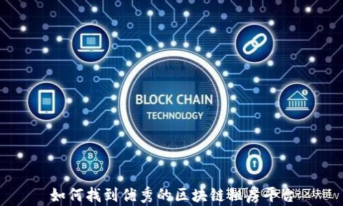 
如何找到优秀的区块链租房平台