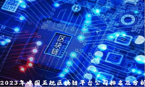 
2023年中国正规区块链平台公司排名及分析