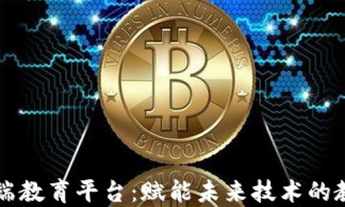 
区块链高端教育平台：赋能未来技术的教育新模式