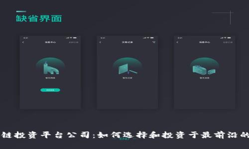 欧洲区块链投资平台公司：如何选择和投资于最前沿的科技项目