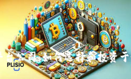 欧洲区块链投资平台公司：如何选择和投资于最前沿的科技项目