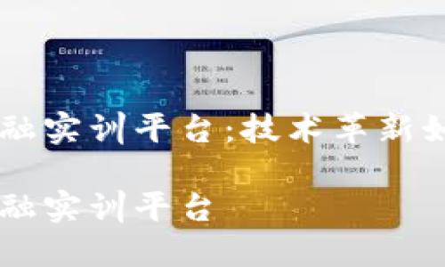 区块链供应链金融实训平台：技术革新如何助推产业变革

区块链供应链金融实训平台