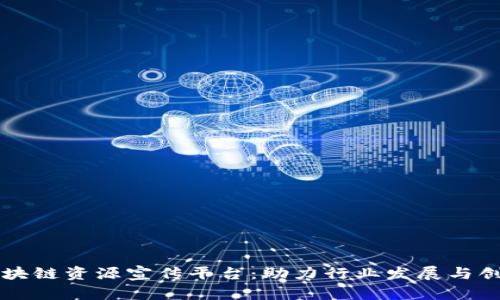区块链资源宣传平台：助力行业发展与创新