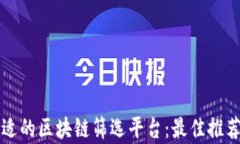 如何选择合适的区块链筛选平台：最佳推荐与对