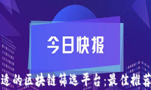 
如何选择合适的区块链筛选平台：最佳推荐与对比分析