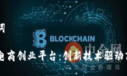 与关键词

区块链电商创业平台：创新技术驱动商业变革