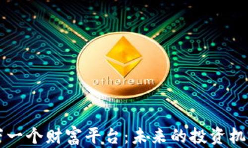 
区块链下一个财富平台：未来的投资机遇与挑战