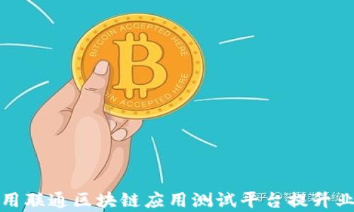 
如何利用联通区块链应用测试平台提升业务效率