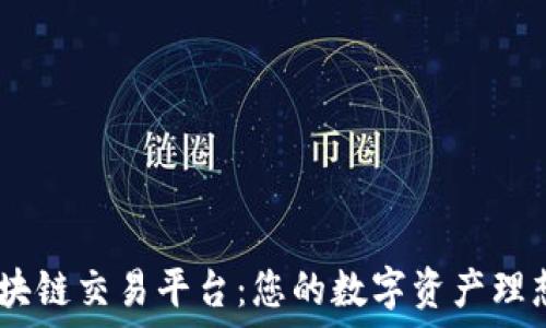   
GM区块链交易平台：您的数字资产理想选择
