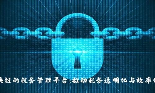 基于区块链的税务管理平台：推动税务透明化与效率化的未来