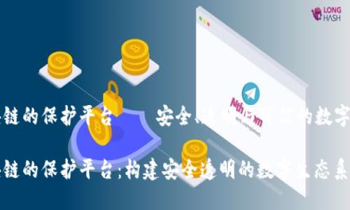 区块链的保护平台——安全、透明与可信的数字生态

区块链的保护平台：构建安全透明的数字生态系统