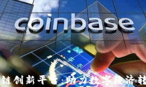 
国有企业区块链创新平台：助力数字经济转型的实践探索