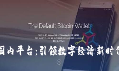 区块链国内平台：引领数字经济新时代的先锋