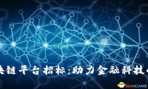 四川工行区块链平台招标：助力金融科技的创新与发展