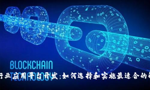 区块链行业应用平台开发：如何选择和实施最适合的解决方案
