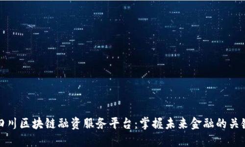四川区块链融资服务平台：掌握未来金融的关键