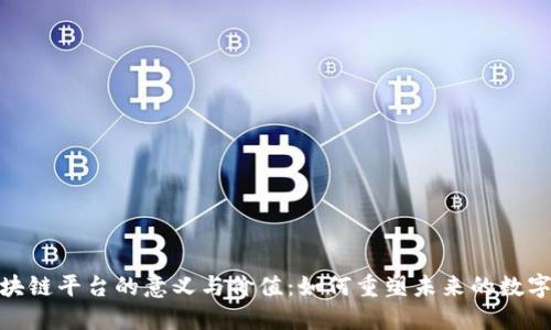 : 区块链平台的意义与价值：如何重塑未来的数字经济