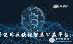 如何下载并使用区块链智慧公益平台：全方位指