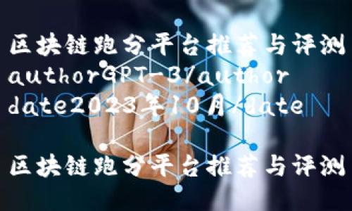 区块链跑分平台推荐与评测
authorGPT-3/author
date2023年10月/date

区块链跑分平台推荐与评测