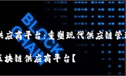 区块链供应商平台：重塑现代供应链管理的未来

什么是区块链供应商平台？