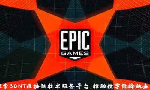 
探索BDNT区块链技术服务平台：推动数字经济的未来