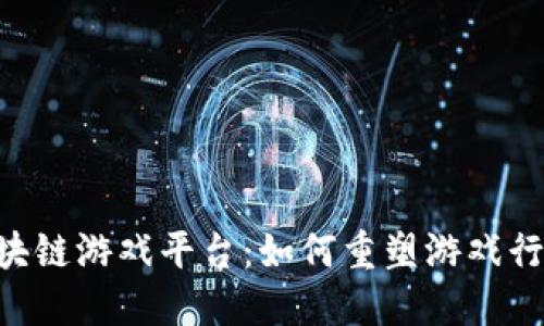 Forte区块链游戏平台：如何重塑游戏行业的未来