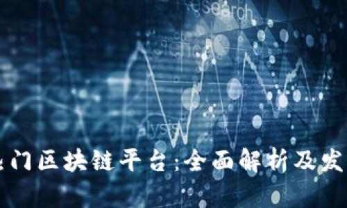 国内热门区块链平台：全面解析及发展前景