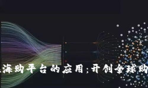 区块链在海购平台的应用：开创全球购物新纪元