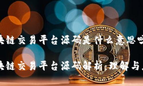 区块链交易平台源码是什么意思呀

区块链交易平台源码解析：理解与应用