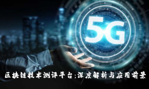 区块链技术测评平台：深度解析与应用前景