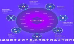 区块链投资咨询平台：您的投资指南与市场洞察