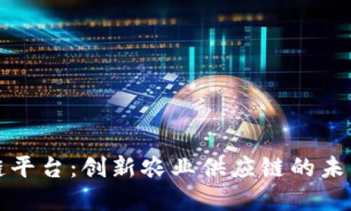 农贸区块链平台：创新农业供应链的未来解决方案