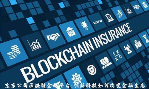 
京东公司区块链金融平台：创新科技如何改变金融生态
