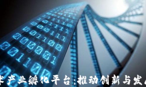 区块链技术产业孵化平台:推动创新与发展的新动力