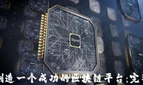 
如何创造一个成功的区块链平台：完整指南