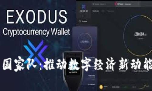 区块链平台国家队：推动数字经济新动能的先锋力量