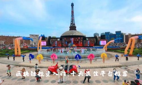 区块链投资入门：十大最佳平台推荐