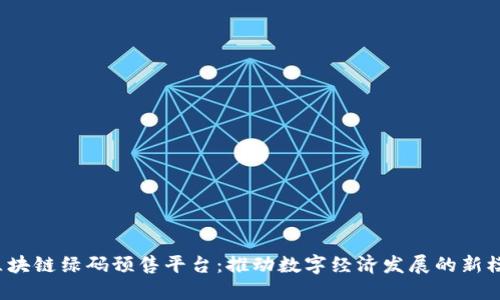  区块链绿码预售平台：推动数字经济发展的新模式
